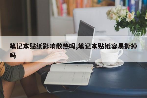 笔记本贴纸影响散热吗,笔记本贴纸容易撕掉吗
