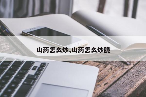 山药怎么炒,山药怎么炒脆