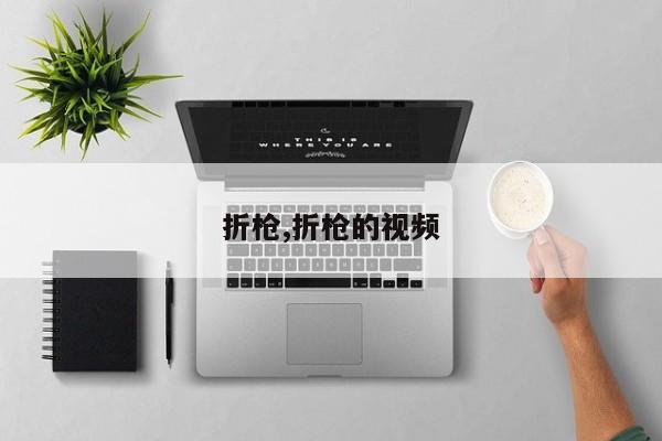 折枪,折枪的视频