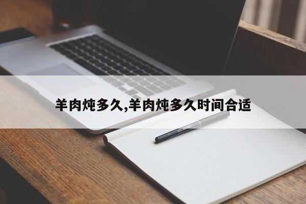 羊肉炖多久,羊肉炖多久时间合适