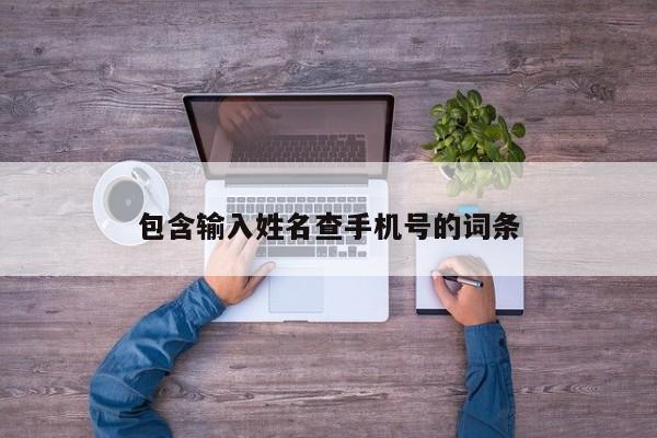 包含输入姓名查手机号的词条