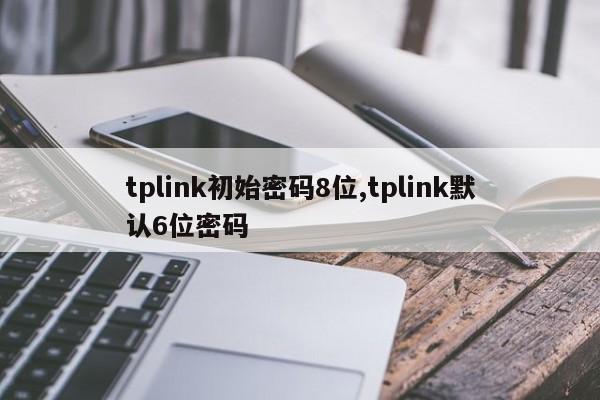 tplink初始密码8位,tplink默认6位密码