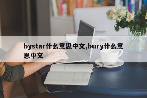 bystar什么意思中文,bury什么意思中文