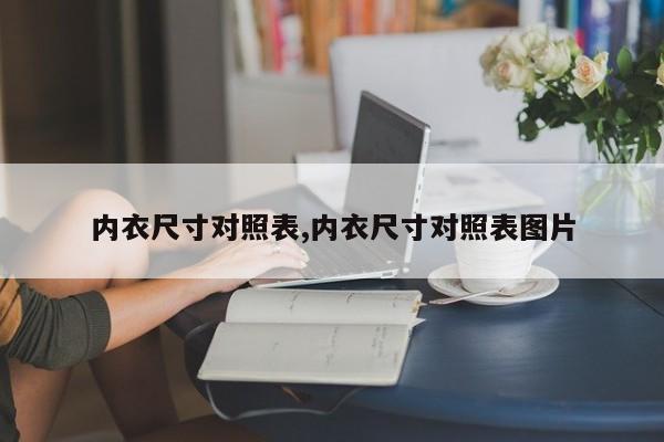 内衣尺寸对照表,内衣尺寸对照表图片