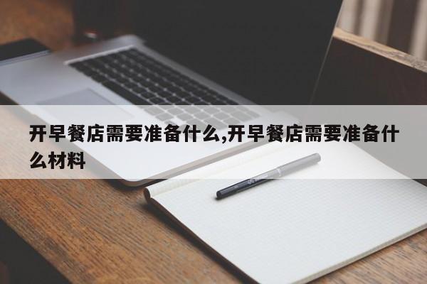 开早餐店需要准备什么,开早餐店需要准备什么材料