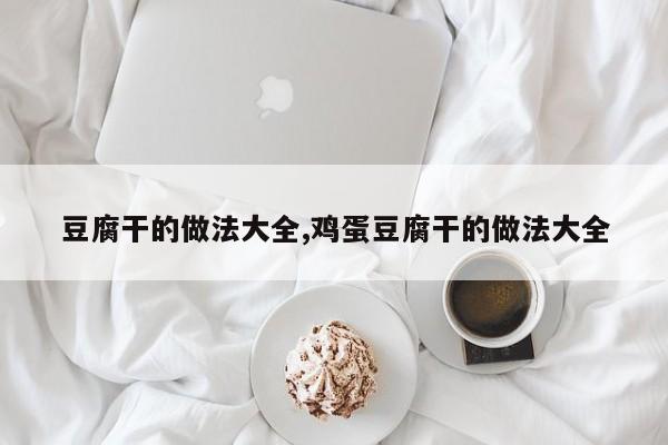豆腐干的做法大全,鸡蛋豆腐干的做法大全