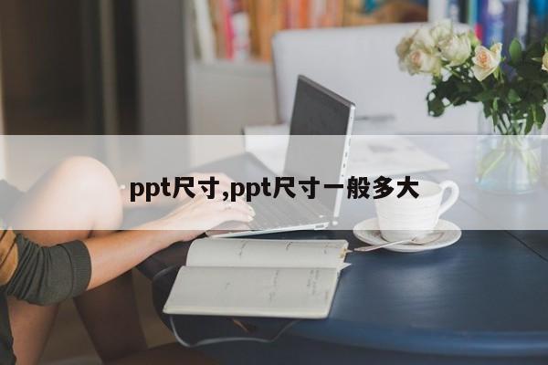 ppt尺寸,ppt尺寸一般多大