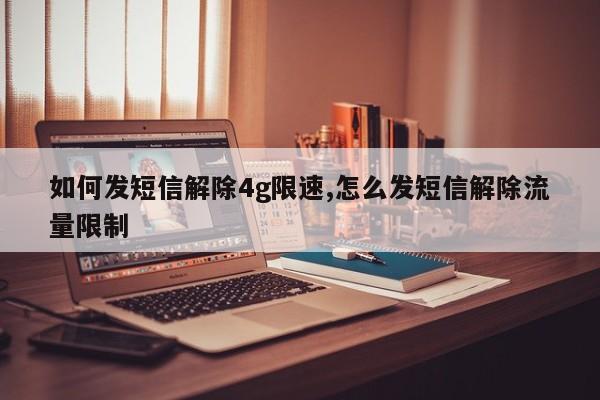 如何发短信解除4g限速,怎么发短信解除流量限制