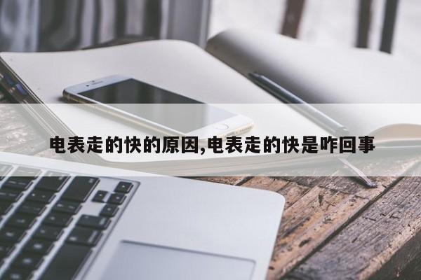 电表走的快的原因,电表走的快是咋回事