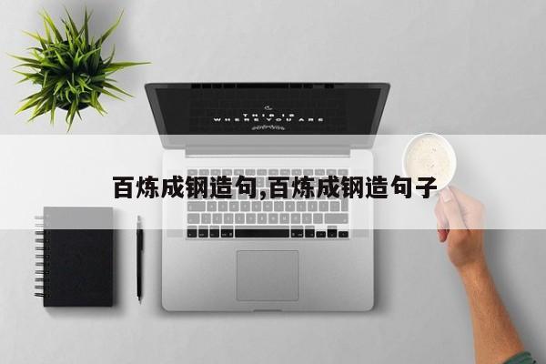 百炼成钢造句,百炼成钢造句子