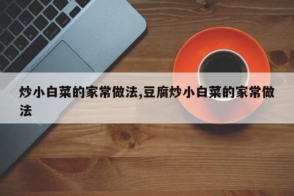炒小白菜的家常做法,豆腐炒小白菜的家常做法