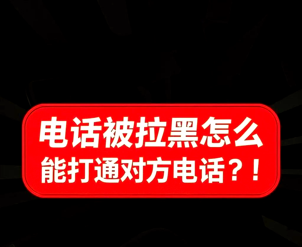 电话被拉黑了怎么破解,电话被拉黑了 怎么办