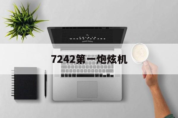 7242第一炮炫机,2025年澳门原料免费更新